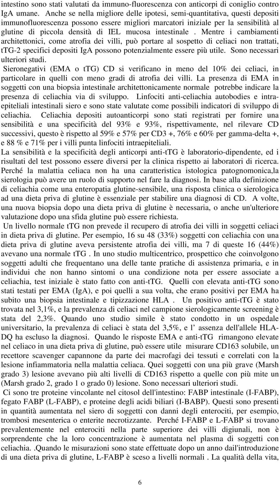 intestinale. Mentre i cambiamenti architettonici, come atrofia dei villi, può portare al sospetto di celiaci non trattati, ttg-2 specifici depositi IgA possono potenzialmente essere più utile.