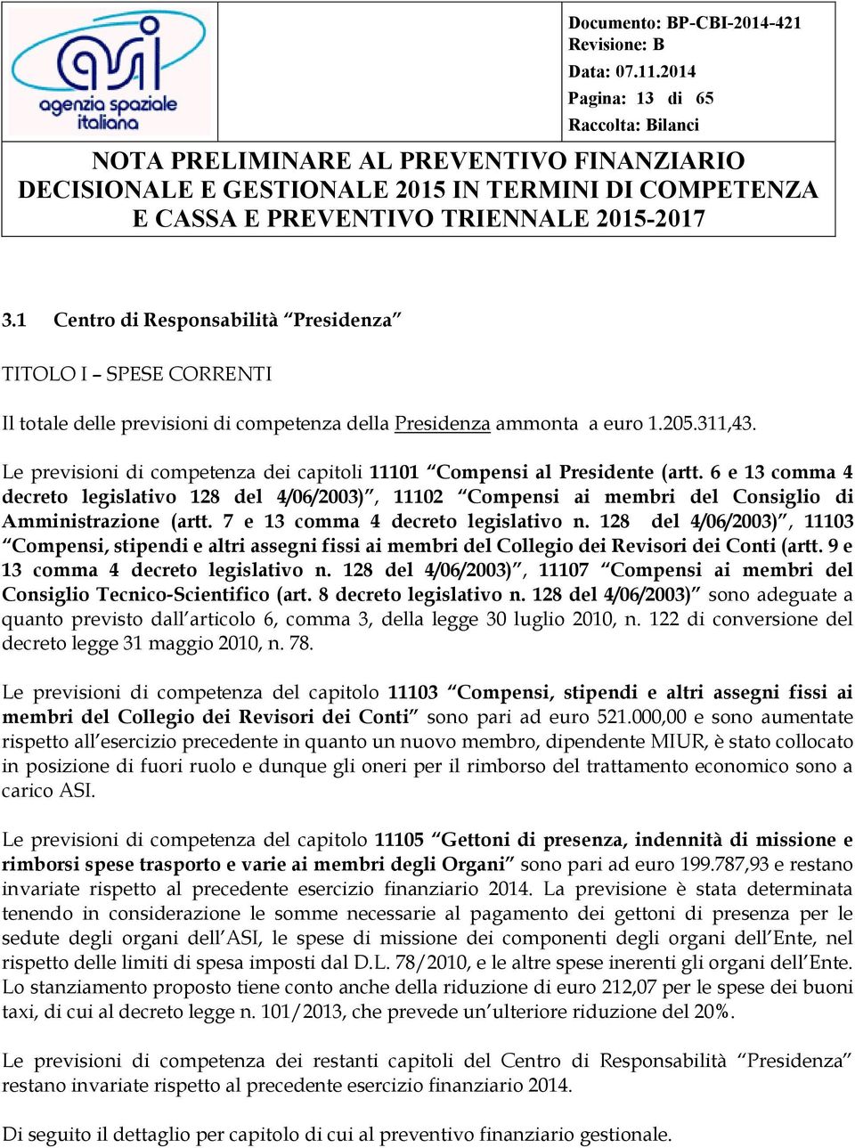 7 e 13 comma 4 decreto legislativo n. 128 del 4/06/2003), 11103 Compensi, stipendi e altri assegni fissi ai membri del Collegio dei Revisori dei Conti (artt. 9 e 13 comma 4 decreto legislativo n.