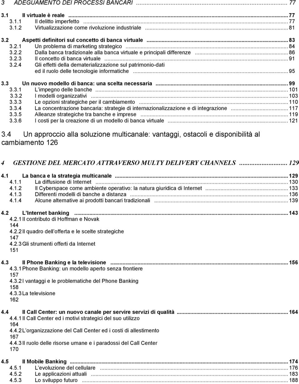 ..91 3.2.4 Gli effetti della dematerializzazione sul patrimonio-dati ed il ruolo delle tecnologie informatiche...95 3.3 Un nuovo modello di banca: una scelta necessaria...99 3.3.1 L impegno delle banche.