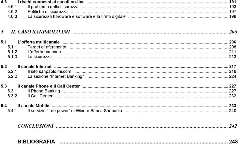2 Il canale Internet... 217 5.2.1 Il sito sanpaoloimi.com... 218 5.2.2 La sezione Internet Banking... 224 5.3 Il canale Phone e il Call Center... 227 5.3.1 Il Phone Banking.