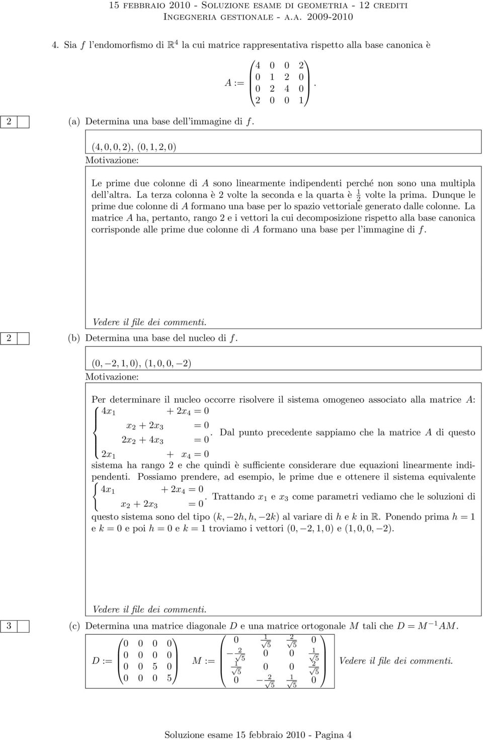 (4, 0, 0,, (0, 1,, 0 Le prime due colonne di A sono linearmente indipendenti perché non sono una multipla dell altra. La terza colonna è volte la seconda e la quarta è 1 volte la prima.