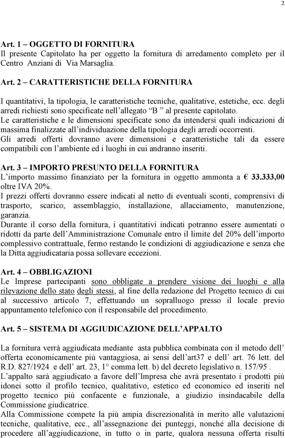 Le caratteristiche e le dimensioni specificate sono da intendersi quali indicazioni di massima finalizzate all individuazione della tipologia degli arredi occorrenti.