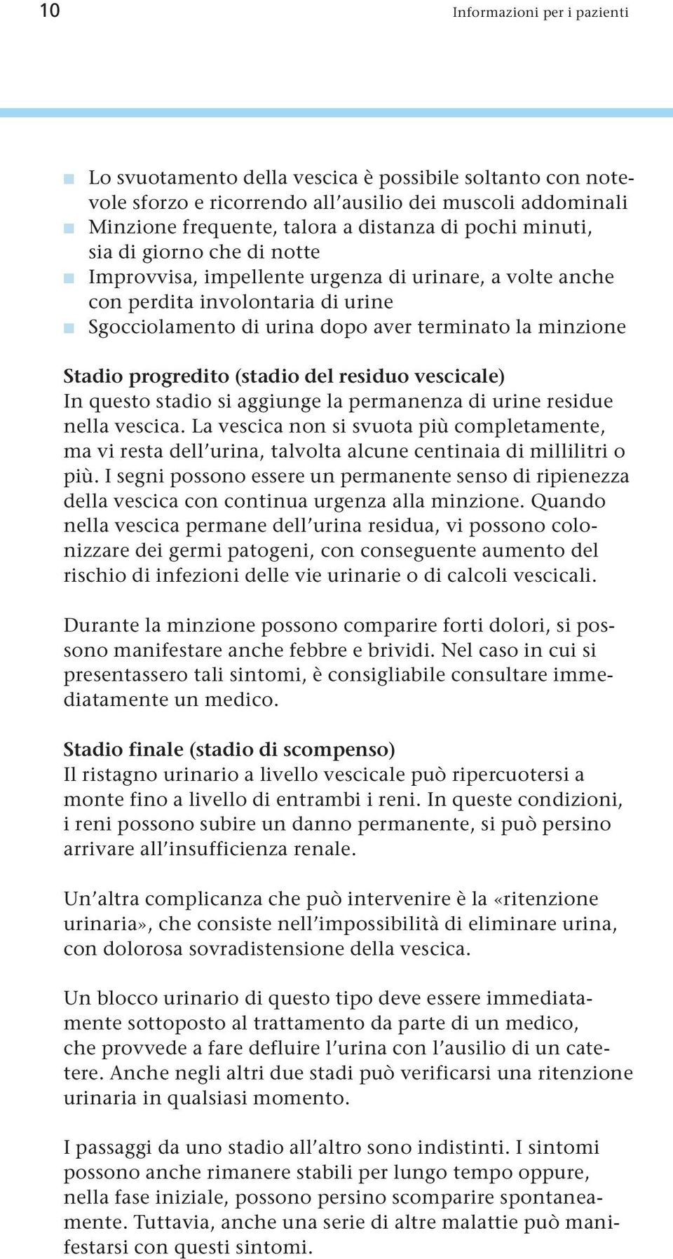 progredito (stadio del residuo vescicale) In questo stadio si aggiunge la permanenza di urine residue nella vescica.