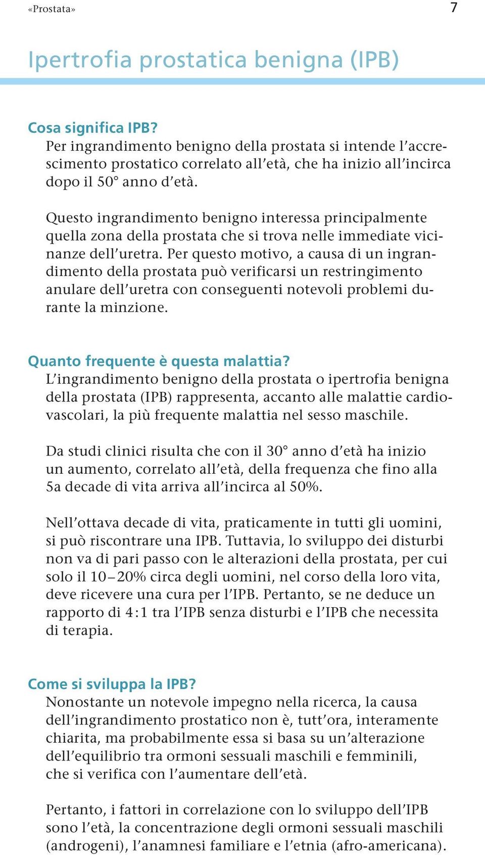 Questo ingrandimento benigno interessa principalmente quella zona della prostata che si trova nelle immediate vicinanze dell uretra.