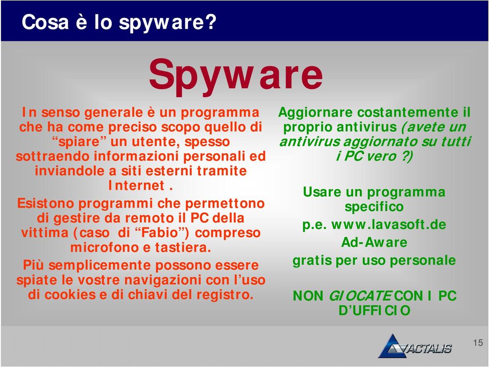 esterni tramite Internet. Esistono programmi che permettono di gestire da remoto il PC della vittima (caso di Fabio ) compreso microfono e tastiera.