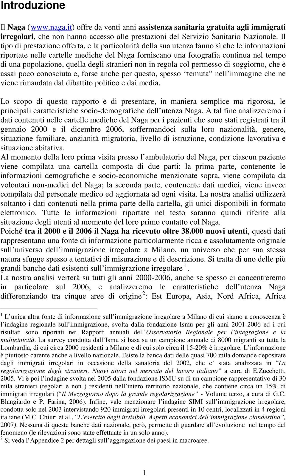 popolazione, quella degli stranieri non in regola col permesso di soggiorno, che è assai poco conosciuta e, forse anche per questo, spesso temuta nell immagine che ne viene rimandata dal dibattito