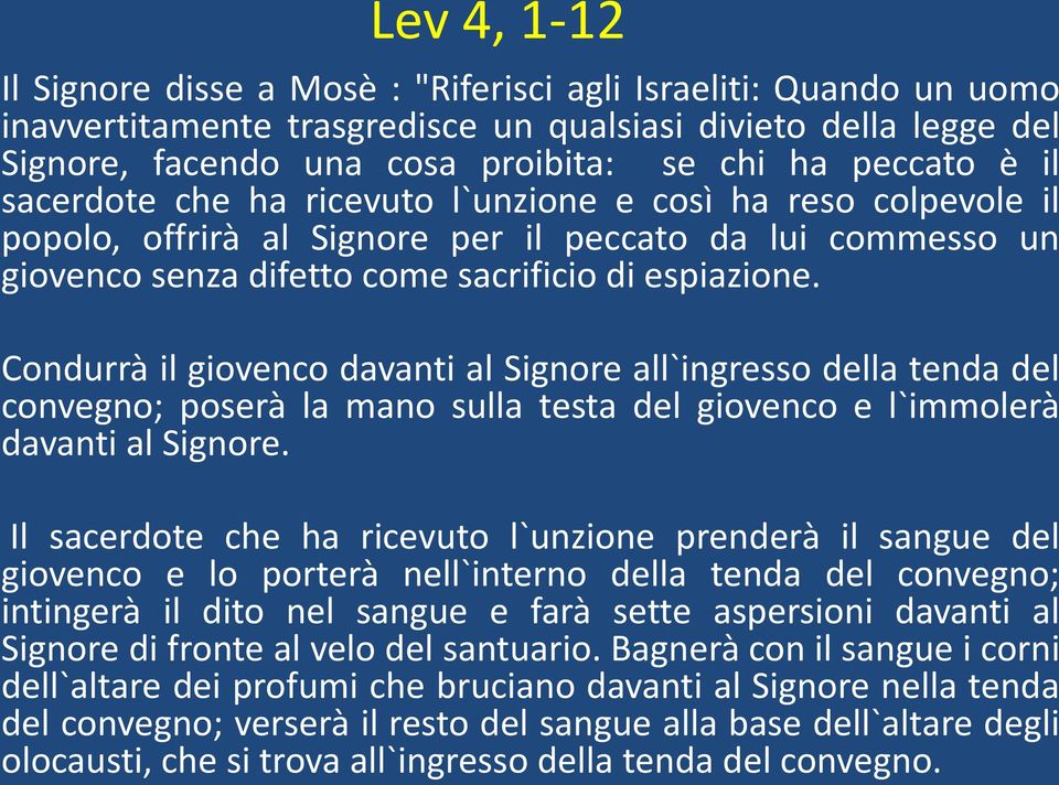 Condurrà il giovenco davanti al Signore all`ingresso della tenda del convegno; poserà la mano sulla testa del giovenco e l`immolerà davanti al Signore.