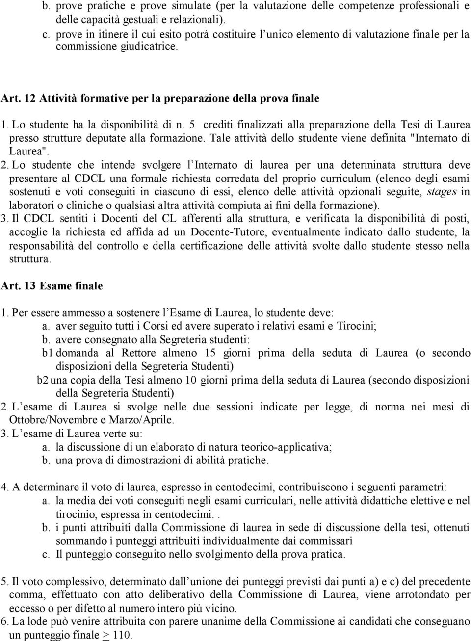 5 crediti finalizzati alla preparazione della Tesi di Laurea presso strutture deputate alla formazione. Tale attività dello studente viene definita "Internato di Laurea". 2.