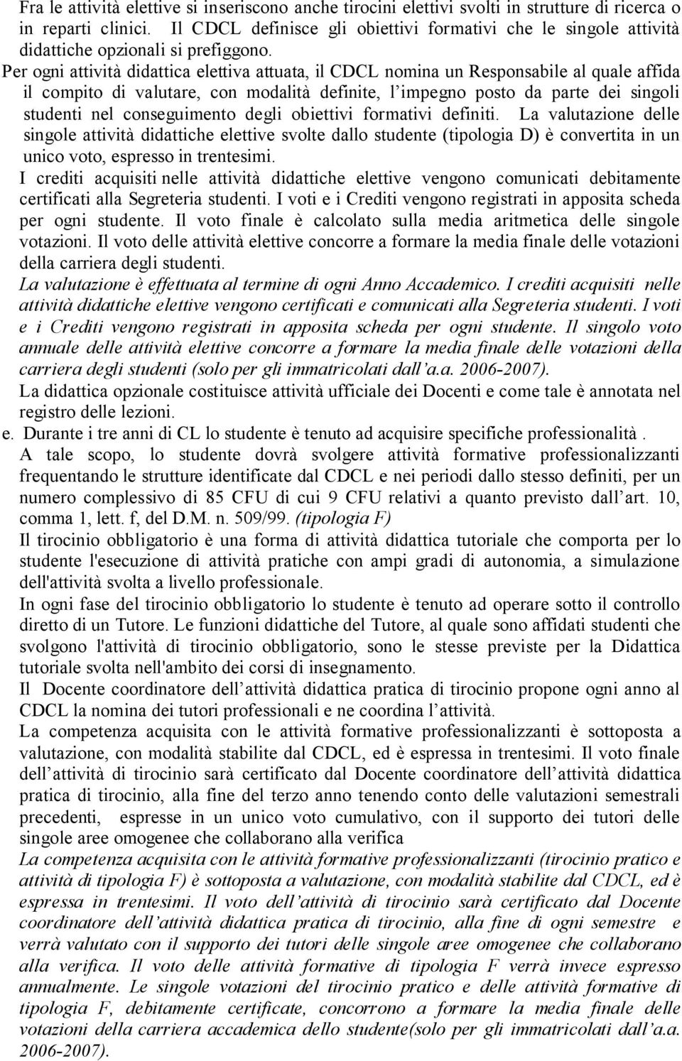 Per ogni attività didattica elettiva attuata, il CDCL nomina un Responsabile al quale affida il compito di valutare, con modalità definite, l impegno posto da parte dei singoli studenti nel