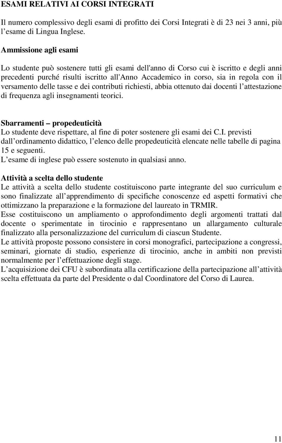 versamento delle tasse e dei contributi richiesti, abbia ottenuto dai docenti l attestazione di frequenza agli insegnamenti teorici.