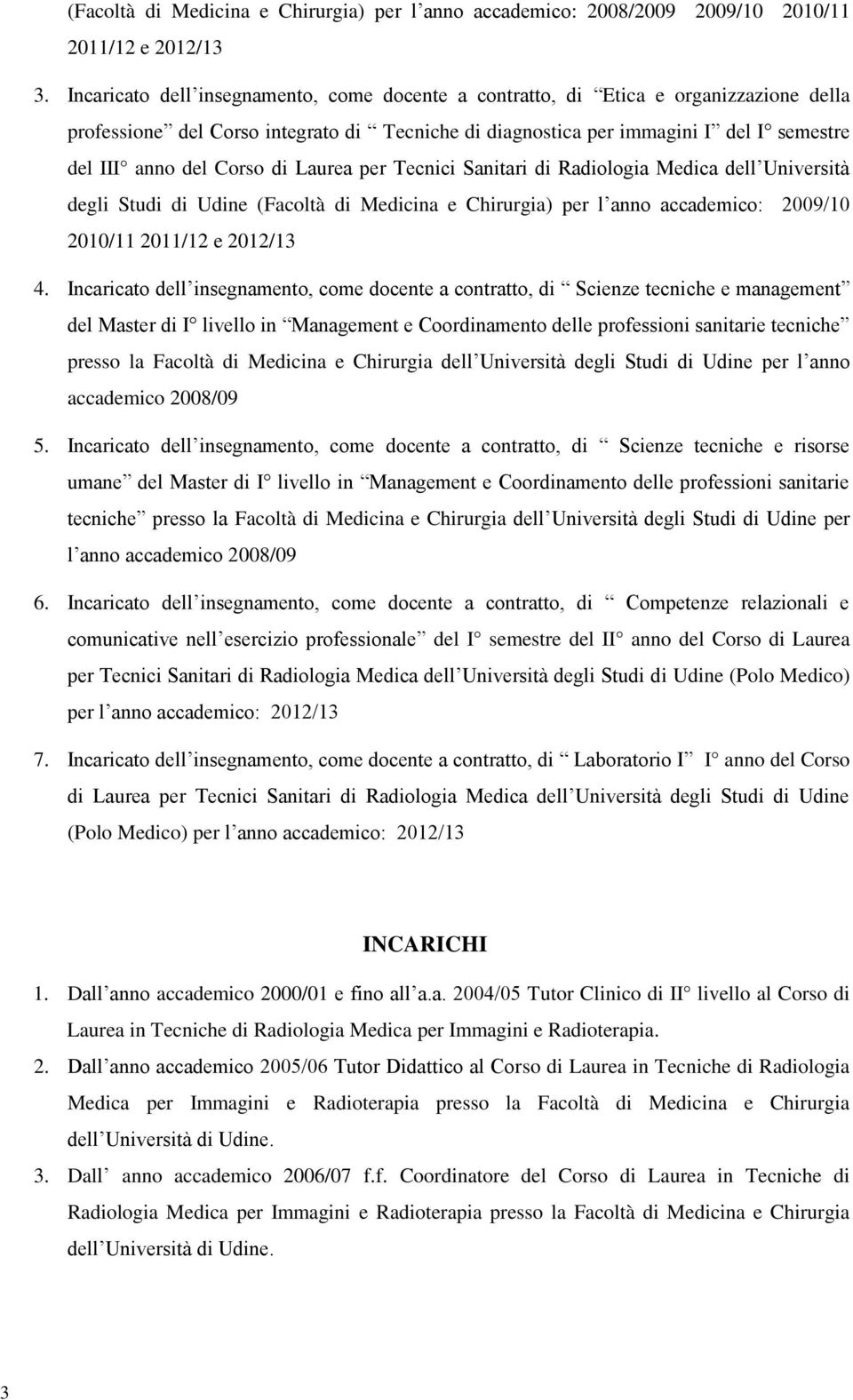 di Laurea per Tecnici Sanitari di Radiologia Medica dell Università degli Studi di Udine (Facoltà di Medicina e Chirurgia) per l anno accademico: 2009/10 2010/11 2011/12 e 2012/13 4.