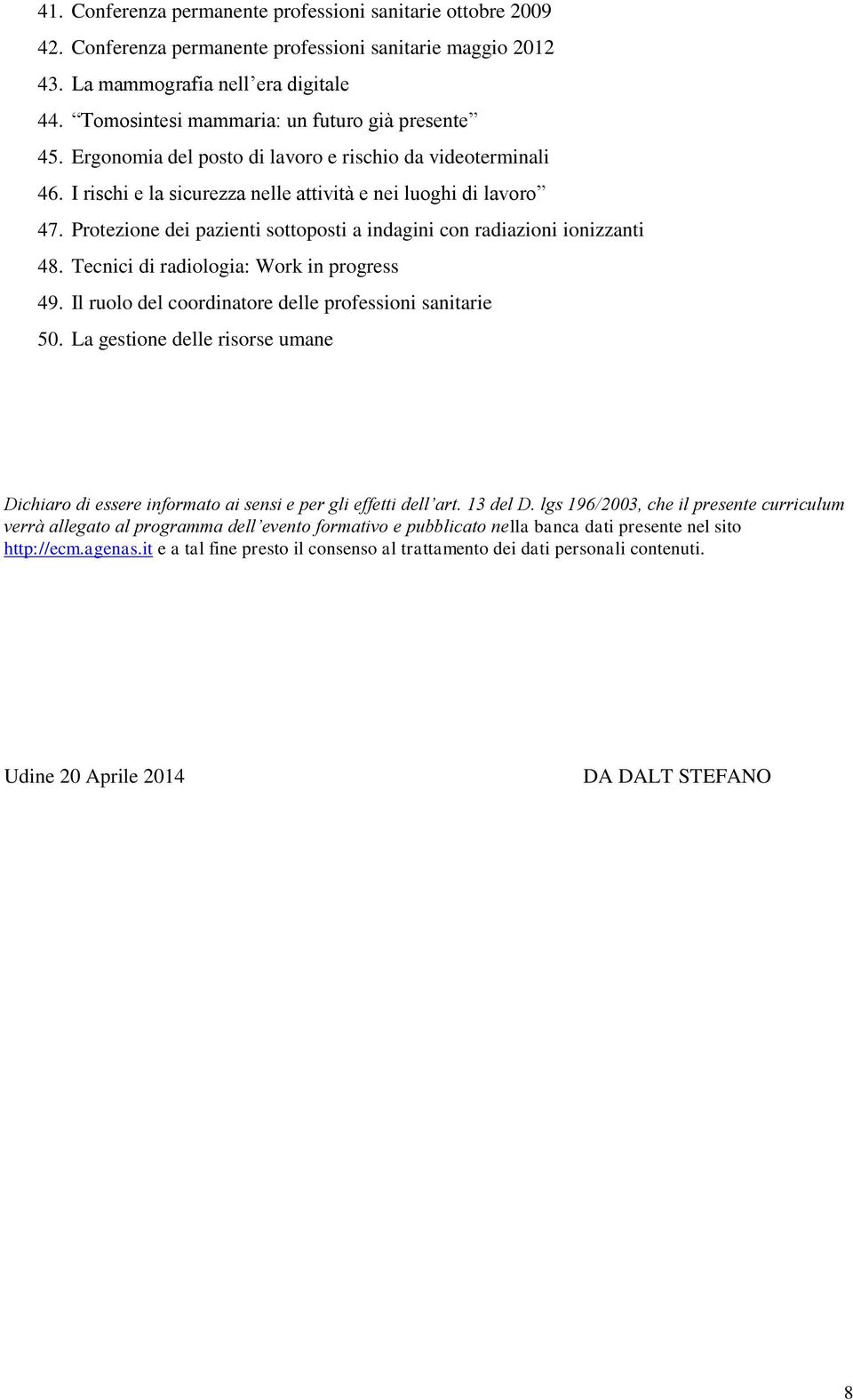 Protezione dei pazienti sottoposti a indagini con radiazioni ionizzanti 48. Tecnici di radiologia: Work in progress 49. Il ruolo del coordinatore delle professioni sanitarie 50.