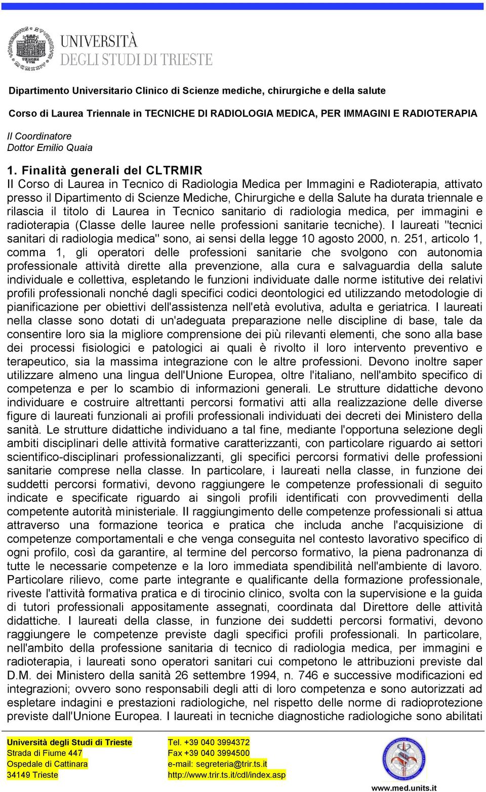 I laureati "tecnici sanitari di radiologia medica" sono, ai sensi della legge 10 agosto 2000, n.