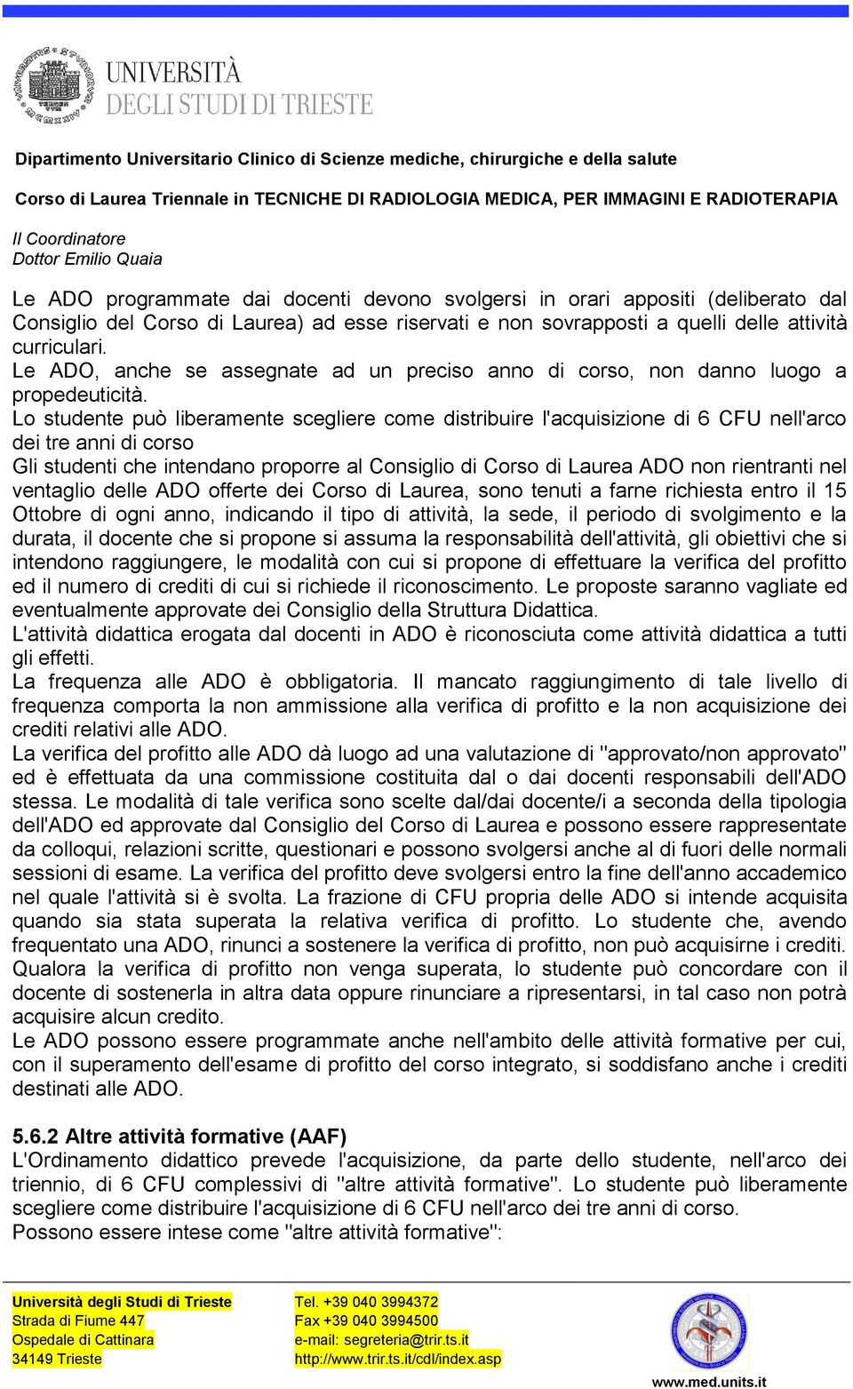 Lo studente può liberamente scegliere come distribuire l'acquisizione di 6 CFU nell'arco dei tre anni di corso Gli studenti che intendano proporre al Consiglio di Corso di Laurea ADO non rientranti