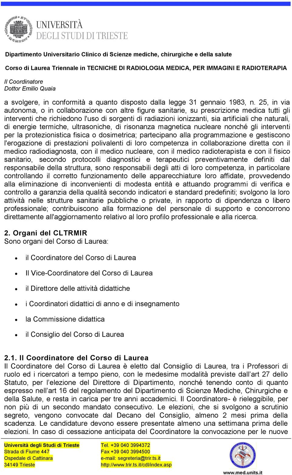 naturali, di energie termiche, ultrasoniche, di risonanza magnetica nucleare nonché gli interventi per la protezionistica fisica o dosimetrica; partecipano alla programmazione e gestiscono