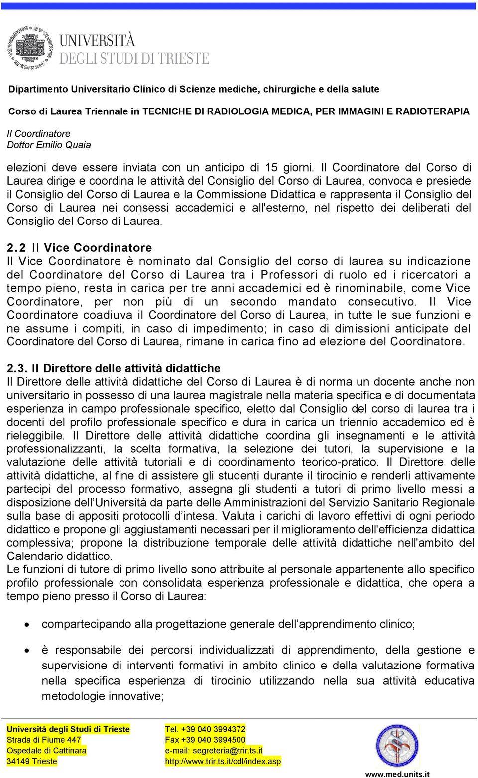 Corso di Laurea nei consessi accademici e all'esterno, nel rispetto dei deliberati del Consiglio del Corso di Laurea. 2.