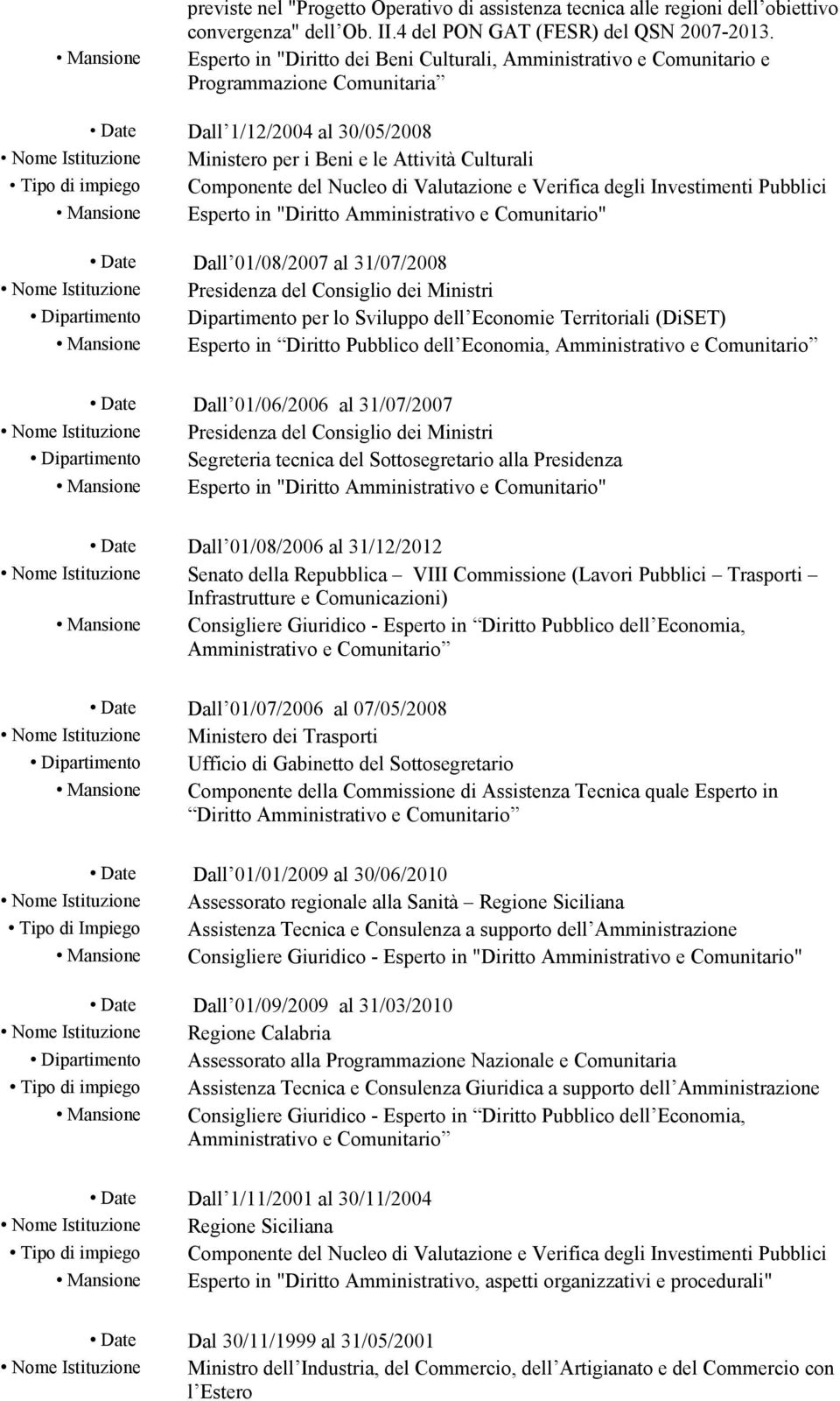 impiego Componente del Nucleo di Valutazione e Verifica degli Investimenti Pubblici Mansione Esperto in "Diritto Amministrativo e Comunitario" Dall 01/08/2007 al 31/07/2008 Dipartimento Dipartimento