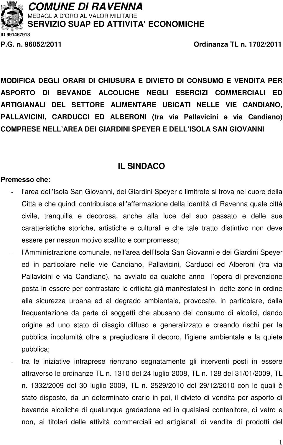 PALLAVICINI, CARDUCCI ED ALBERONI (tra via Pallavicini e via Candiano) COMPRESE NELL AREA DEI GIARDINI SPEYER E DELL ISOLA SAN GIOVANNI IL SINDACO Premesso che: - l area dell Isola San Giovanni, dei