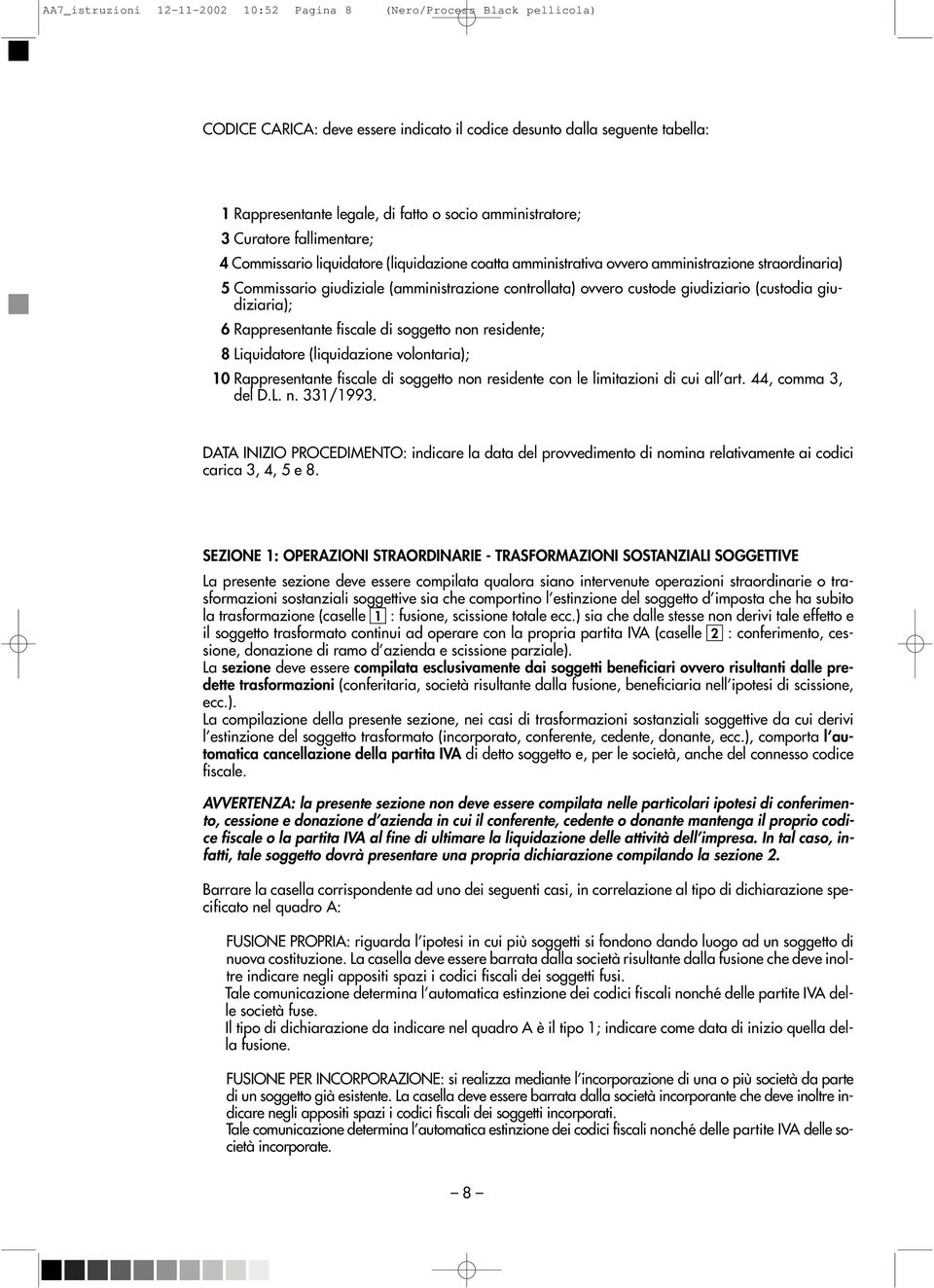 (custodia giudiziaria); 6 Rappresentante fiscale di soggetto non residente; 8 Liquidatore (liquidazione volontaria); 10 Rappresentante fiscale di soggetto non residente con le limitazioni di cui all