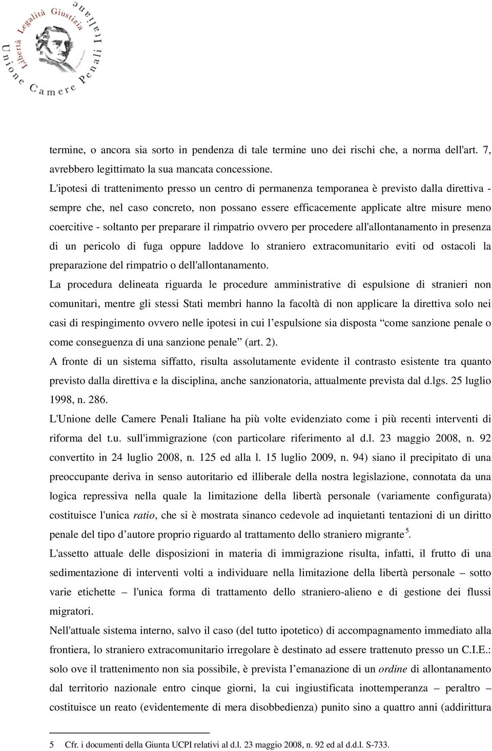 coercitive - soltanto per preparare il rimpatrio ovvero per procedere all'allontanamento in presenza di un pericolo di fuga oppure laddove lo straniero extracomunitario eviti od ostacoli la