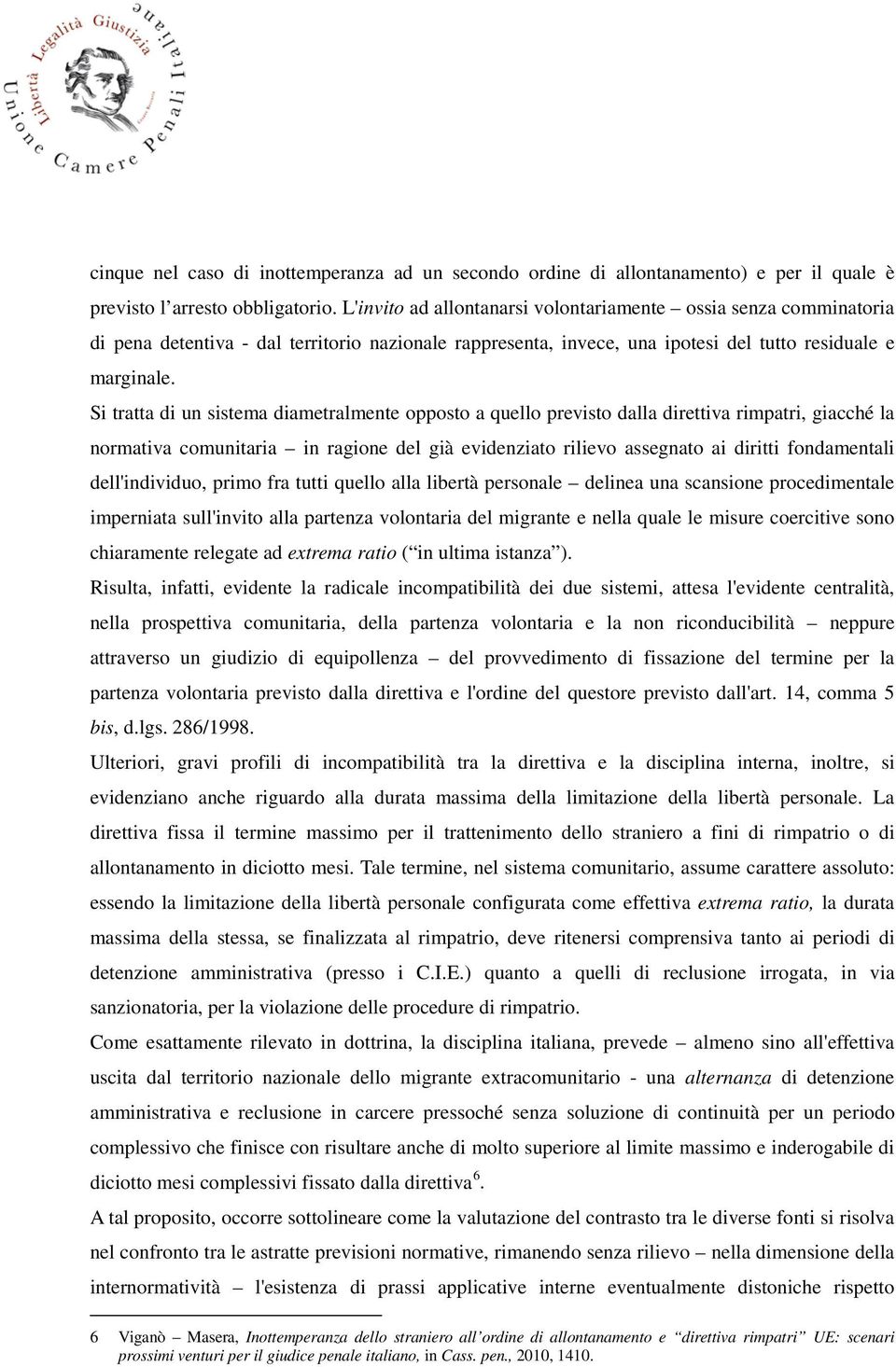 Si tratta di un sistema diametralmente opposto a quello previsto dalla direttiva rimpatri, giacché la normativa comunitaria in ragione del già evidenziato rilievo assegnato ai diritti fondamentali