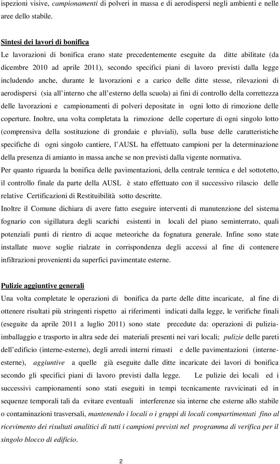 legge includendo anche, durante le lavorazioni e a carico delle ditte stesse, rilevazioni di aerodispersi (sia all interno che all esterno della scuola) ai fini di controllo della correttezza delle