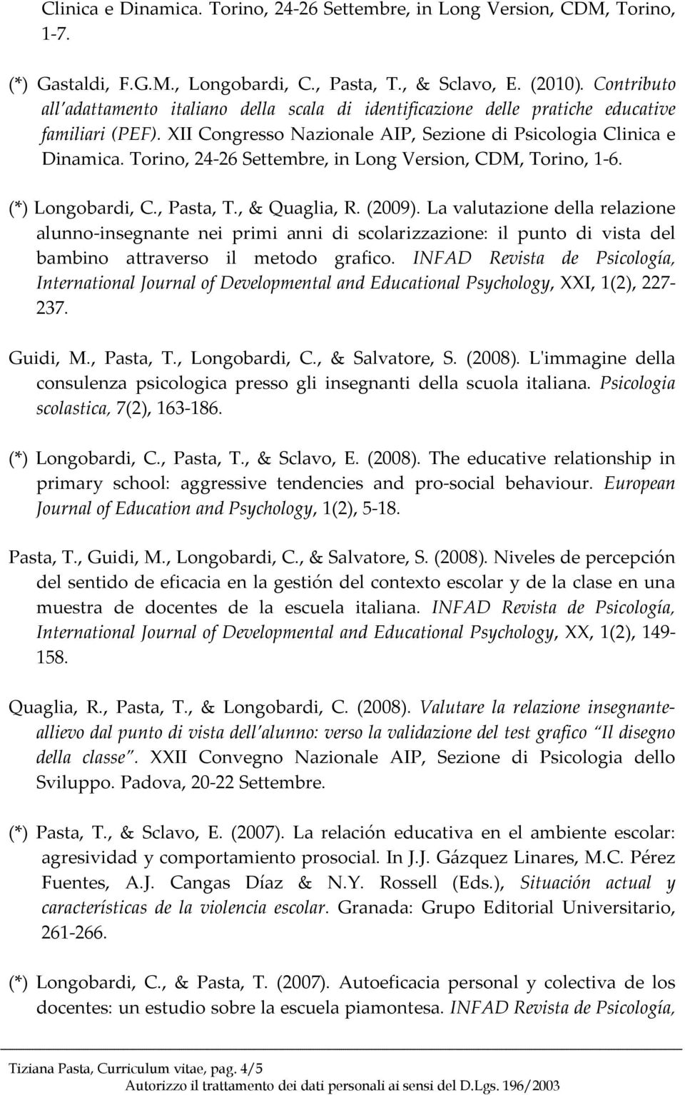 Torino, 24-26 Settembre, in Long Version, CDM, Torino, 1-6. (*) Longobardi, C., Pasta, T., & Quaglia, R. (2009).