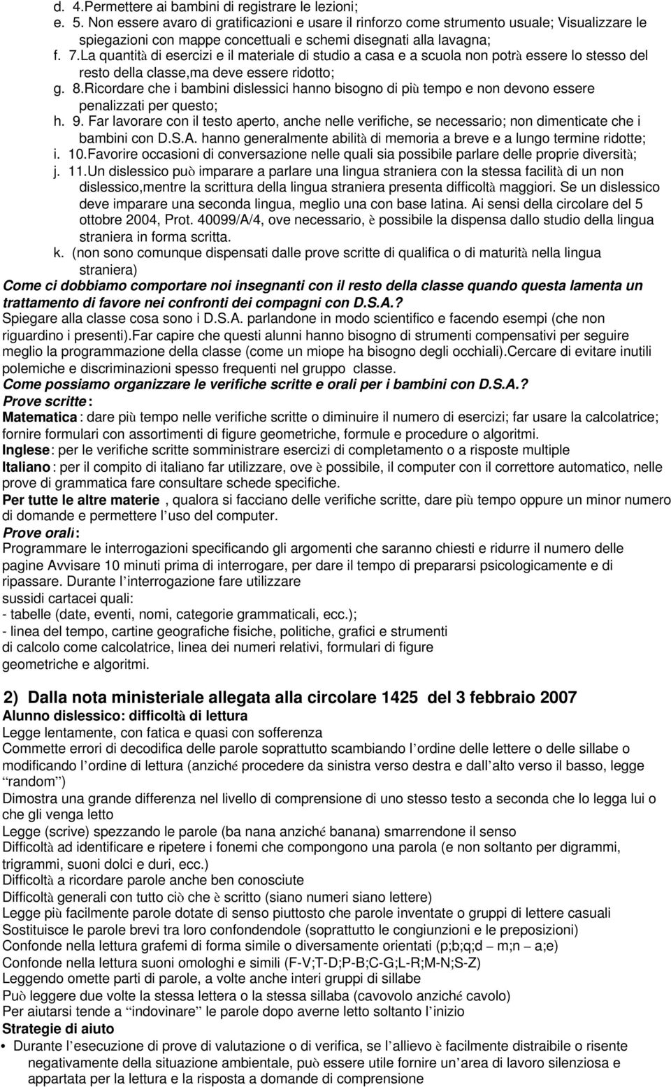 La quantità di esercizi e il materiale di studio a casa e a scuola non potrà essere lo stesso del resto della classe,ma deve essere ridotto; g. 8.