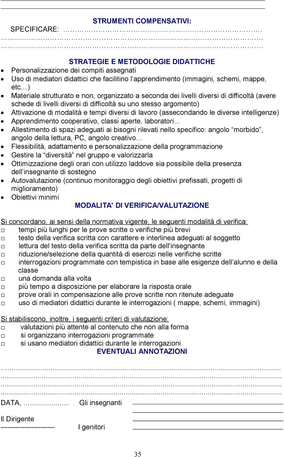 organizzato a seconda dei livelli diversi di difficoltà (avere schede di livelli diversi di difficoltà su uno stesso argomento) Attivazione di modalità e tempi diversi di lavoro (assecondando le