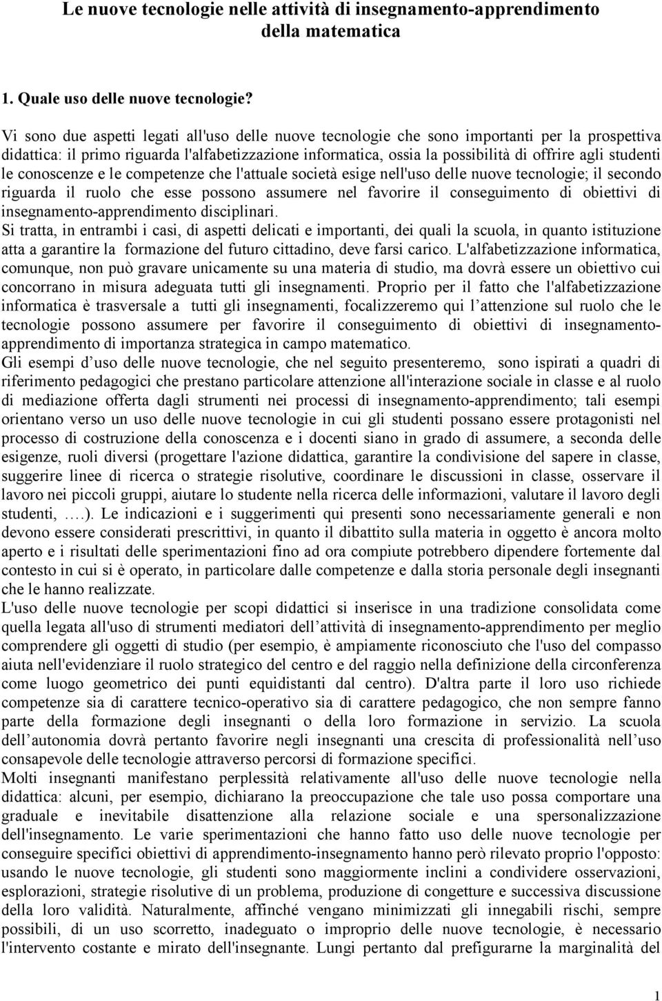 studenti le conoscenze e le competenze che l'attuale società esige nell'uso delle nuove tecnologie; il secondo riguarda il ruolo che esse possono assumere nel favorire il conseguimento di obiettivi