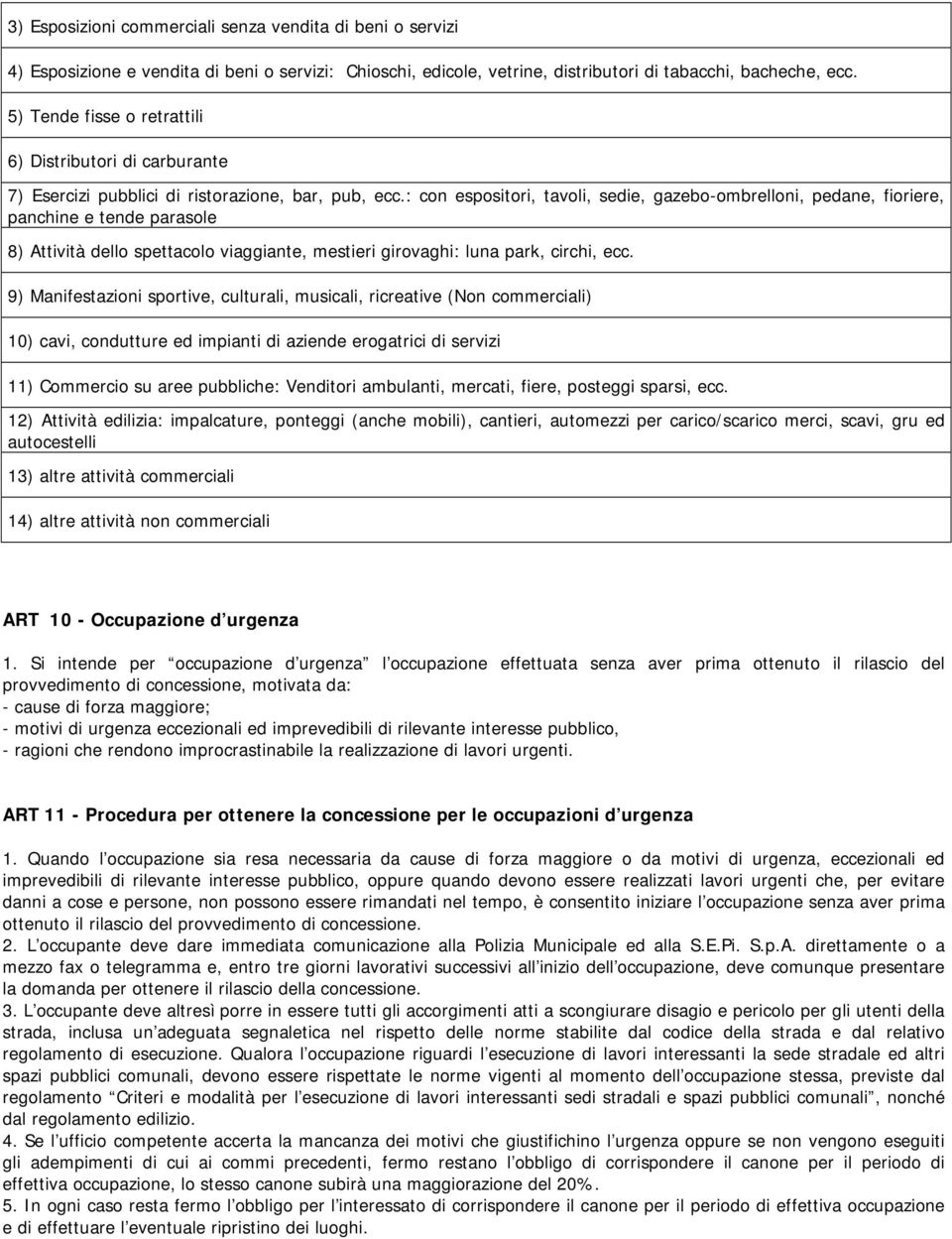 : con espositori, tavoli, sedie, gazebo-ombrelloni, pedane, fioriere, panchine e tende parasole 8) Attività dello spettacolo viaggiante, mestieri girovaghi: luna park, circhi, ecc.