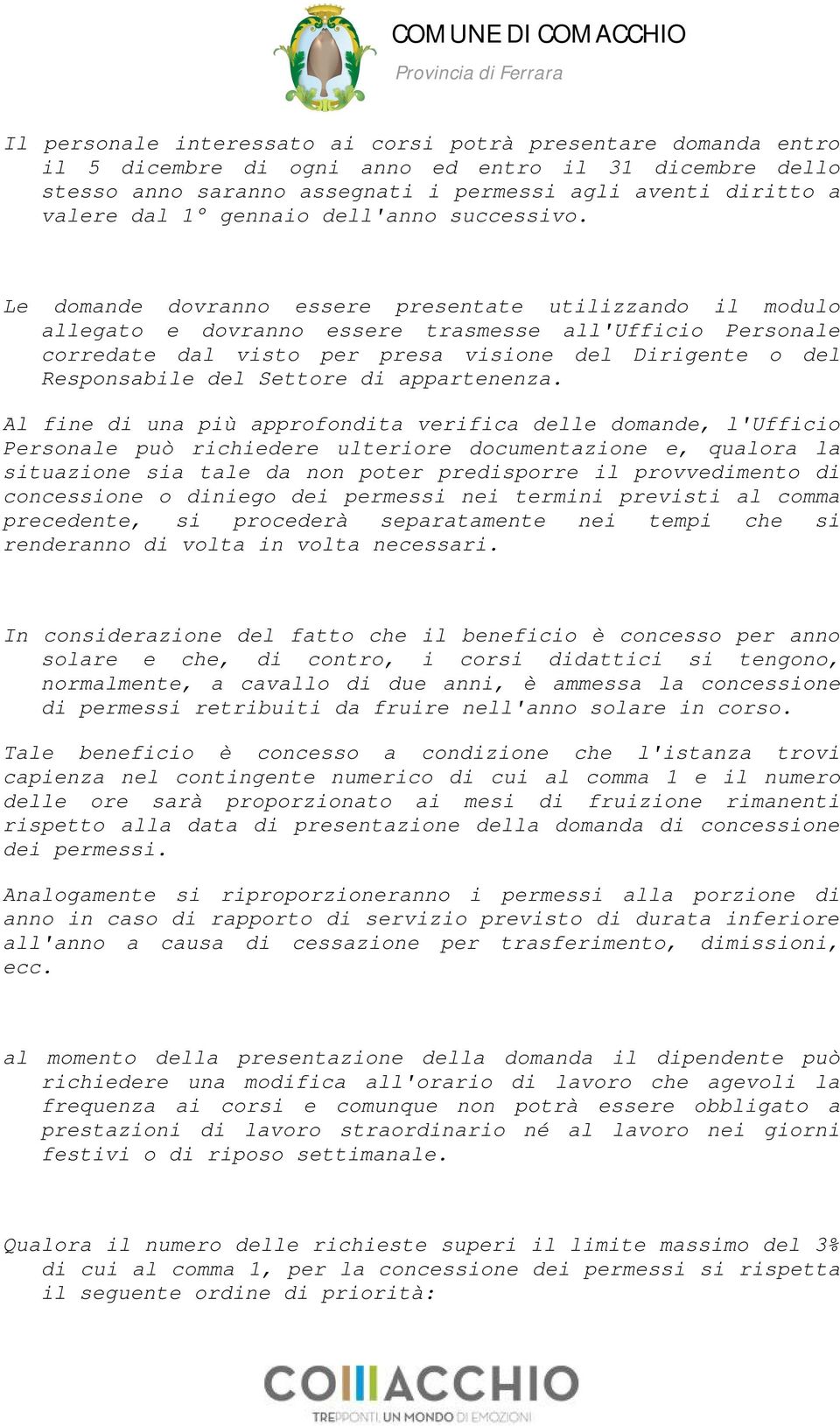 Le domande dovranno essere presentate utilizzando il modulo allegato e dovranno essere trasmesse all'ufficio Personale corredate dal visto per presa visione del Dirigente o del Responsabile del