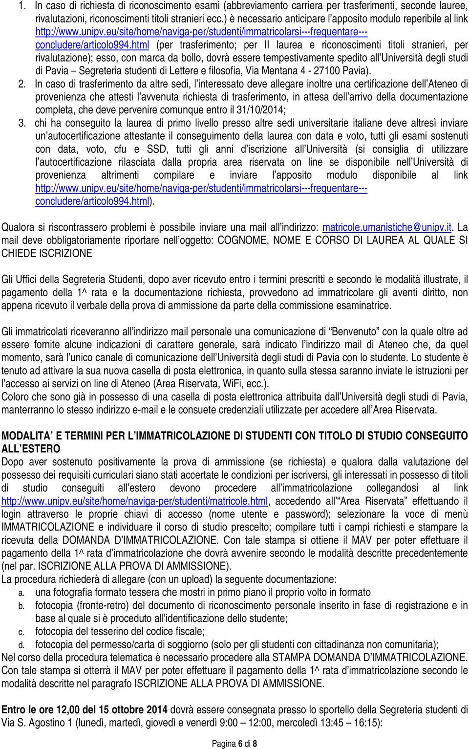 html (per trasferimento; per II laurea e riconoscimenti titoli stranieri, per rivalutazione); esso, con marca da bollo, dovrà essere tempestivamente spedito all Università degli studi di Pavia