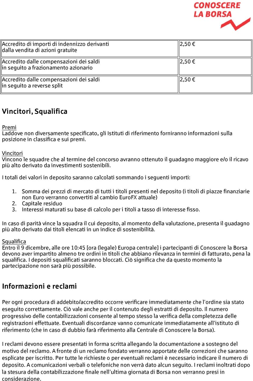 Vincitori Vincono le squadre che al termine del concorso avranno ottenuto il guadagno maggiore e/o il ricavo più alto derivato da investimenti sostenibili.