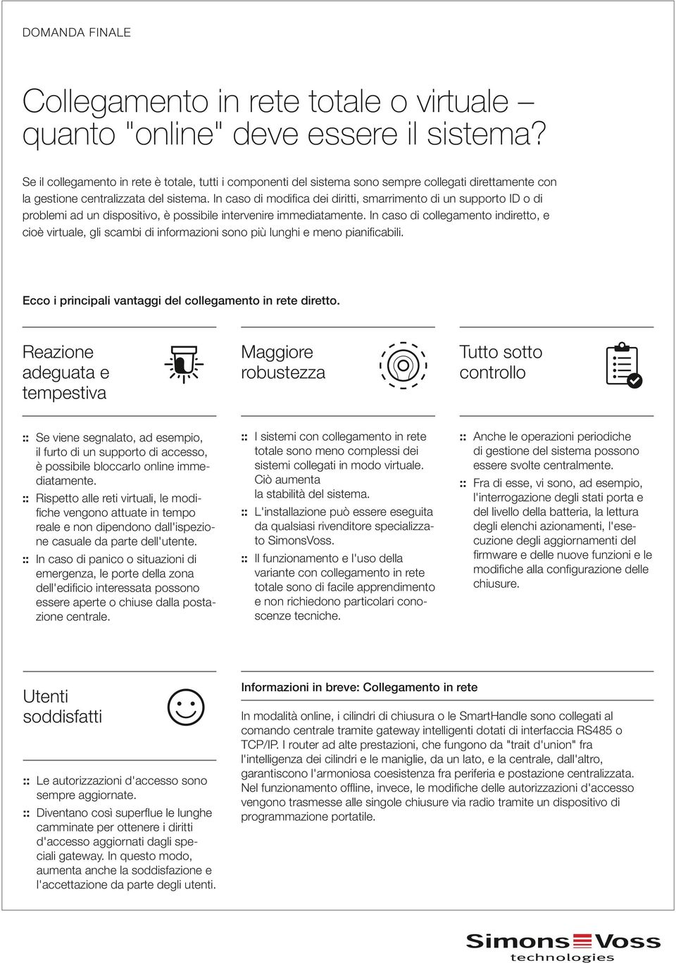 In caso di modifica dei diritti, smarrimento di un supporto ID o di problemi ad un dispositivo, è possibile intervenire immediatamente.