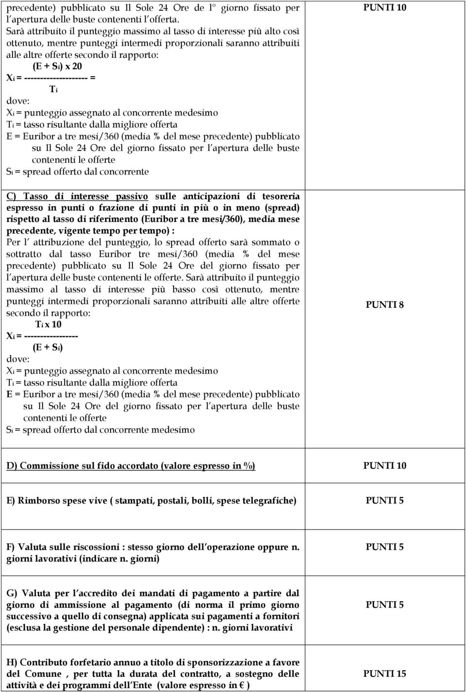 = -------------------- = dove: Ti Xi = punteggio assegnato al concorrente medesimo Ti = tasso risultante dalla migliore offerta E = Euribor a tre mesi/360 (media % del mese precedente) pubblicato su