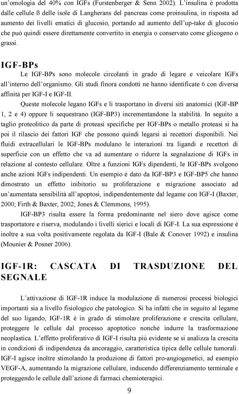 può quindi essere direttamente convertito in energia o conservato come glicogeno o grassi. IGF-BPs Le IGF-BPs sono molecole circolanti in grado di legare e veicolare IGFs all interno dell organismo.