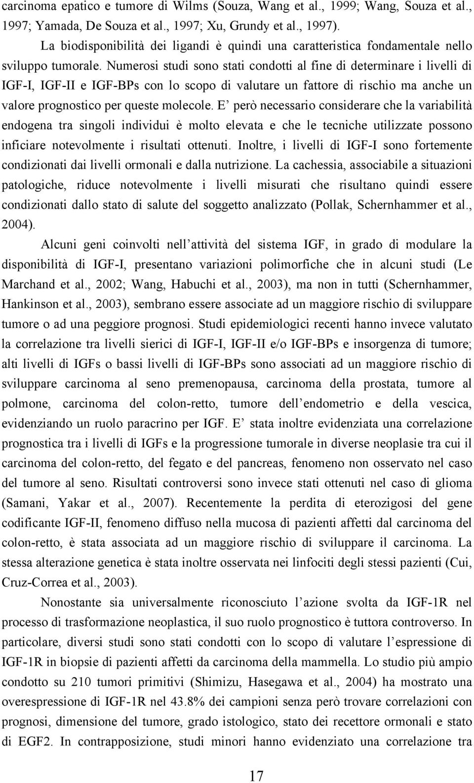 Numerosi studi sono stati condotti al fine di determinare i livelli di IGF-I, IGF-II e IGF-BPs con lo scopo di valutare un fattore di rischio ma anche un valore prognostico per queste molecole.