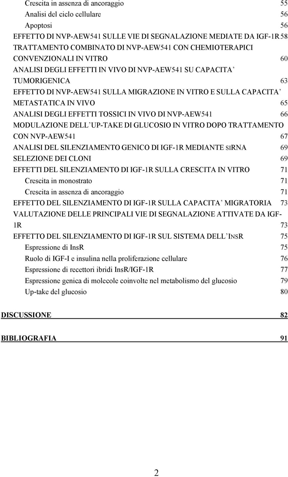 65 ANALISI DEGLI EFFETTI TOSSICI IN VIVO DI NVP-AEW541 66 MODULAZIONE DELL UP-TAKE DI GLUCOSIO IN VITRO DOPO TRATTAMENTO CON NVP-AEW541 67 ANALISI DEL SILENZIAMENTO GENICO DI IGF-1R MEDIANTE SIRNA 69