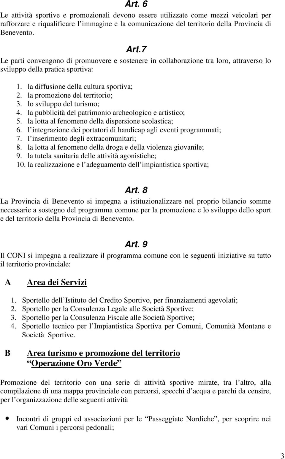 lo sviluppo del turismo; 4. la pubblicità del patrimonio archeologico e artistico; 5. la lotta al fenomeno della dispersione scolastica; 6.