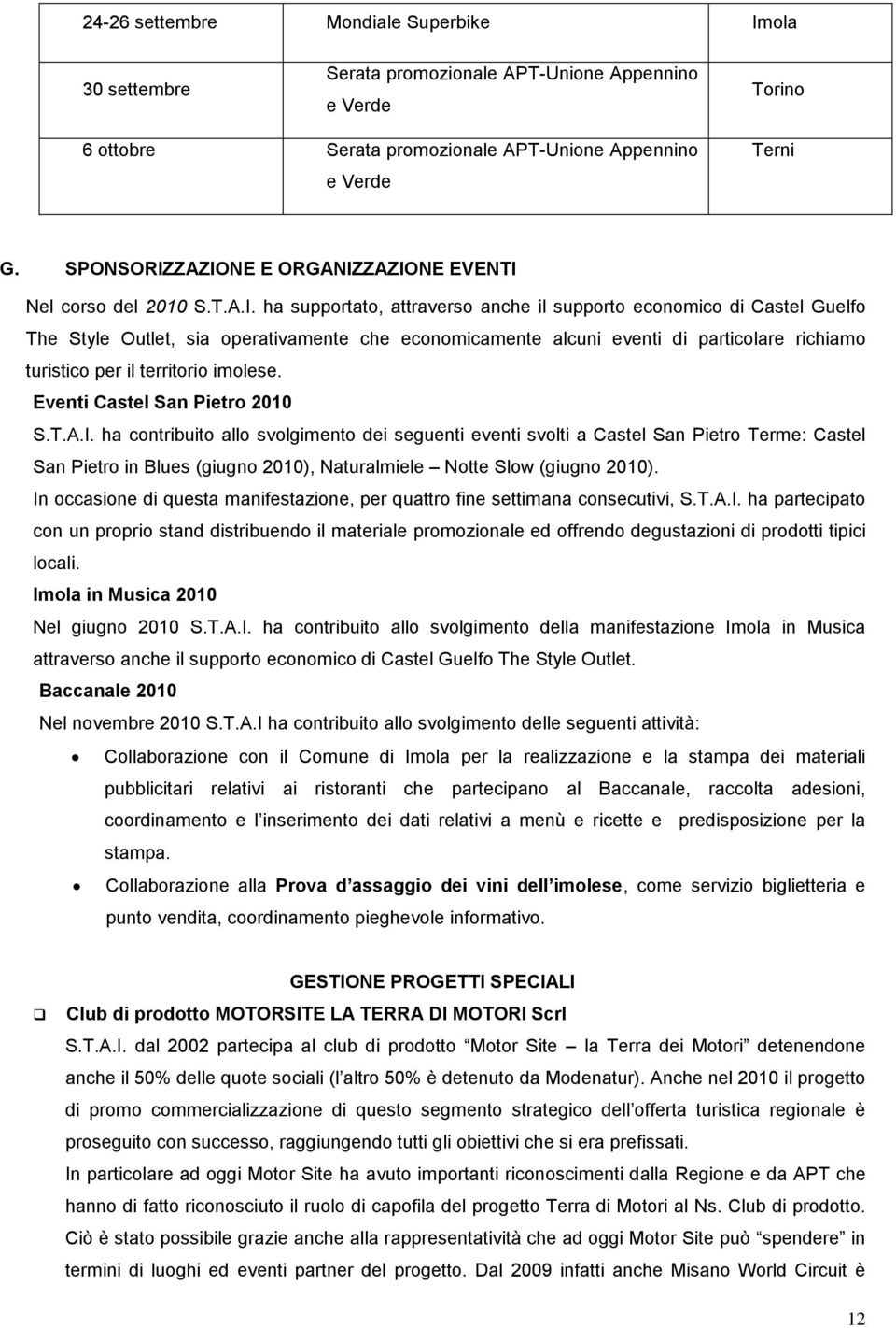 ZAZIONE E ORGANIZZAZIONE EVENTI Nel corso del 2010 S.T.A.I. ha supportato, attraverso anche il supporto economico di Castel Guelfo The Style Outlet, sia operativamente che economicamente alcuni