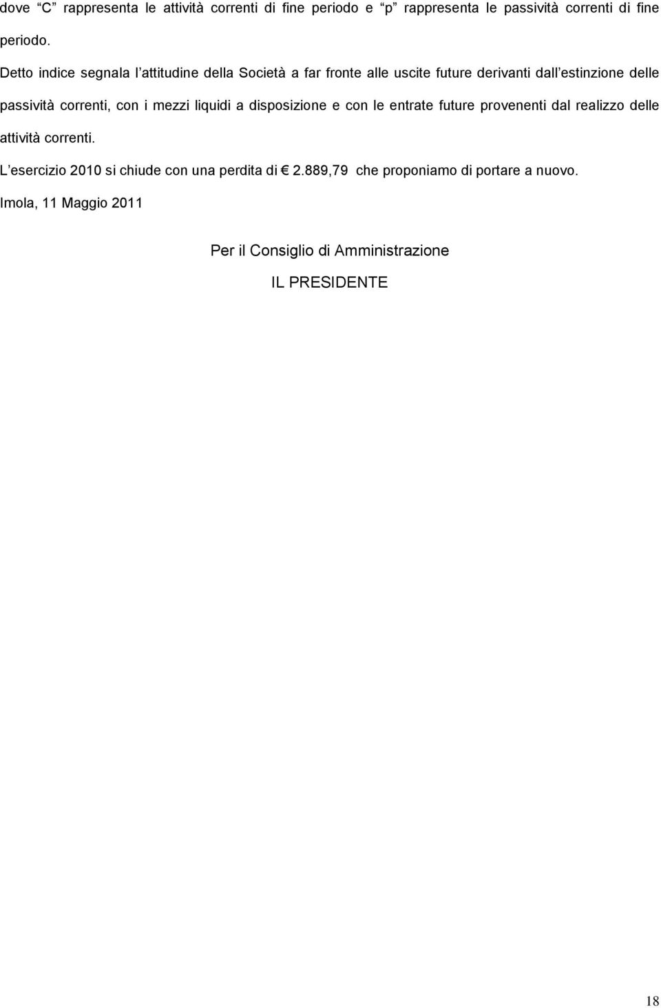 correnti, con i mezzi liquidi a disposizione e con le entrate future provenenti dal realizzo delle attività correnti.