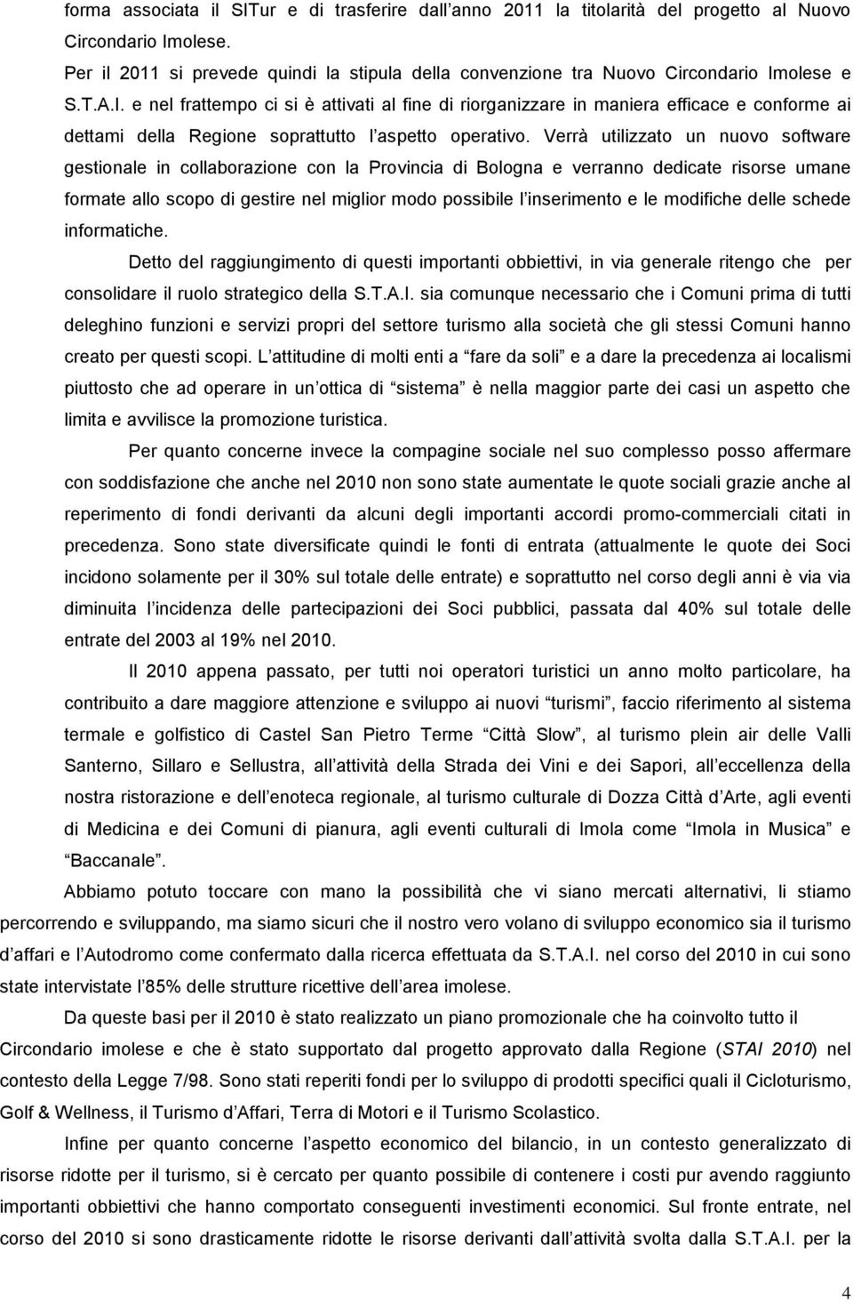 olese e S.T.A.I. e nel frattempo ci si è attivati al fine di riorganizzare in maniera efficace e conforme ai dettami della Regione soprattutto l aspetto operativo.