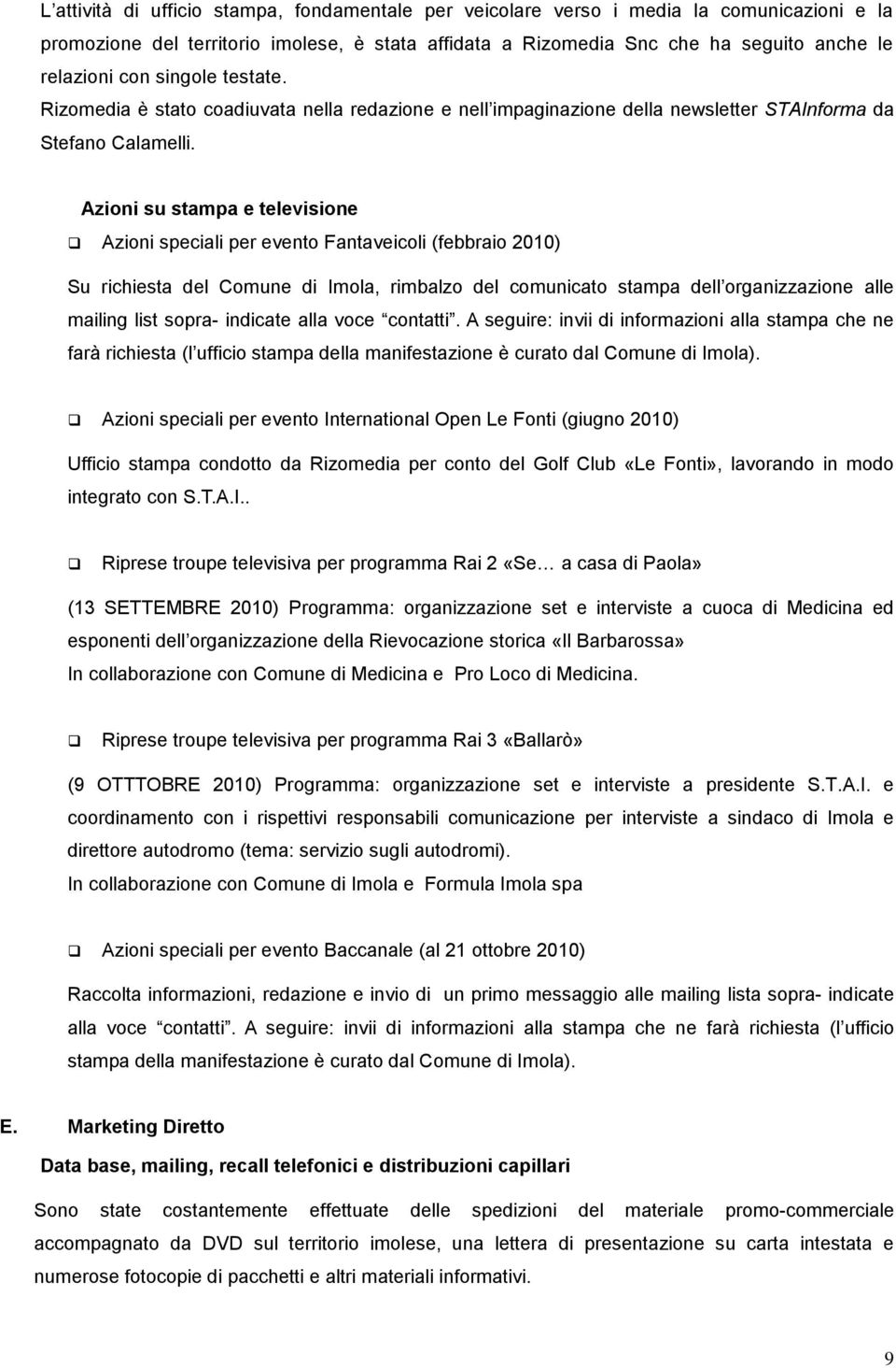 Azioni su stampa e televisione Azioni speciali per evento Fantaveicoli (febbraio 2010) Su richiesta del Comune di Imola, rimbalzo del comunicato stampa dell organizzazione alle mailing list sopra-