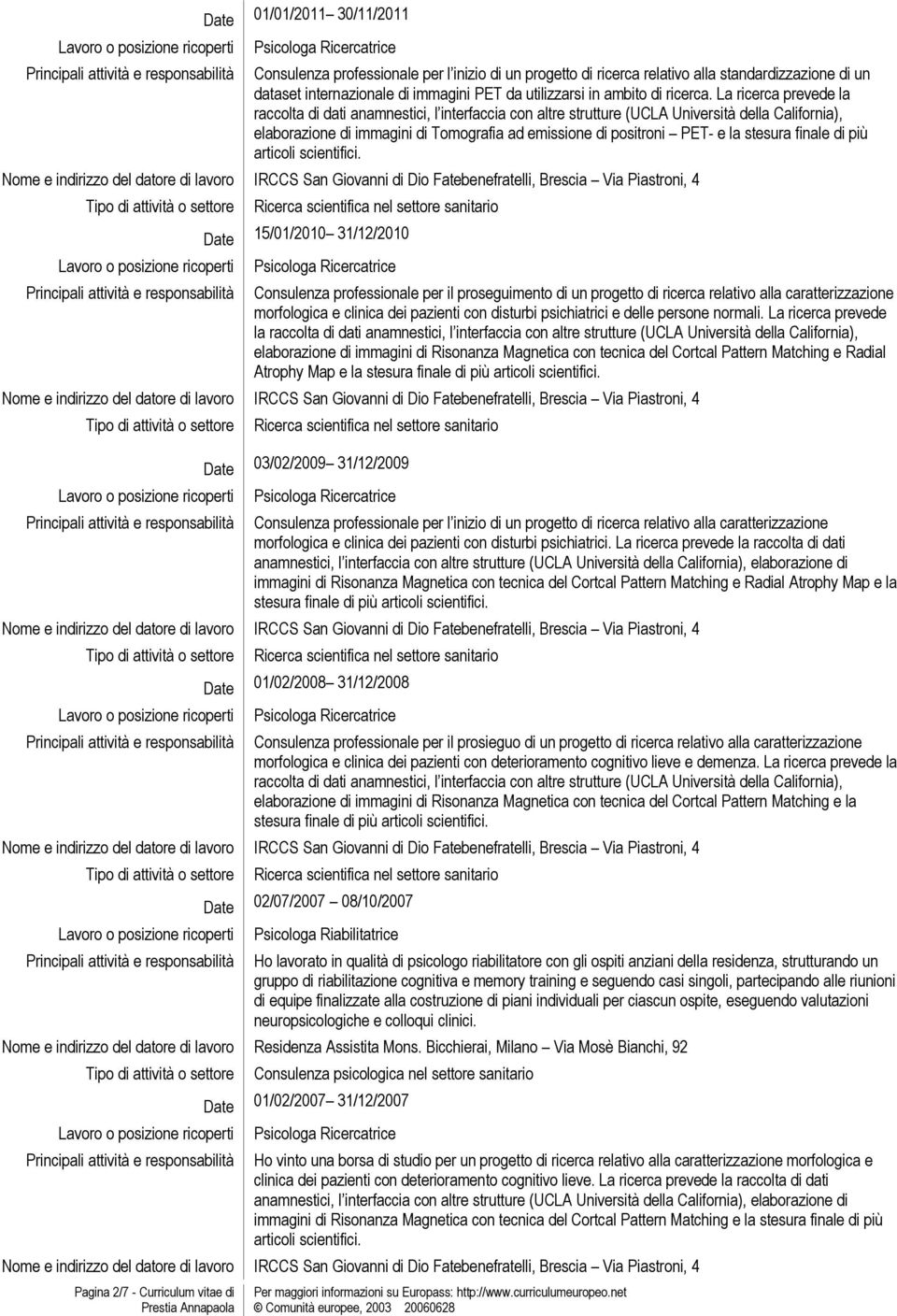 La ricerca prevede la raccolta di dati anamnestici, l interfaccia con altre strutture (UCLA UniversitÅ della California), elaborazione di immagini di Tomografia ad emissione di positroni PET- e la