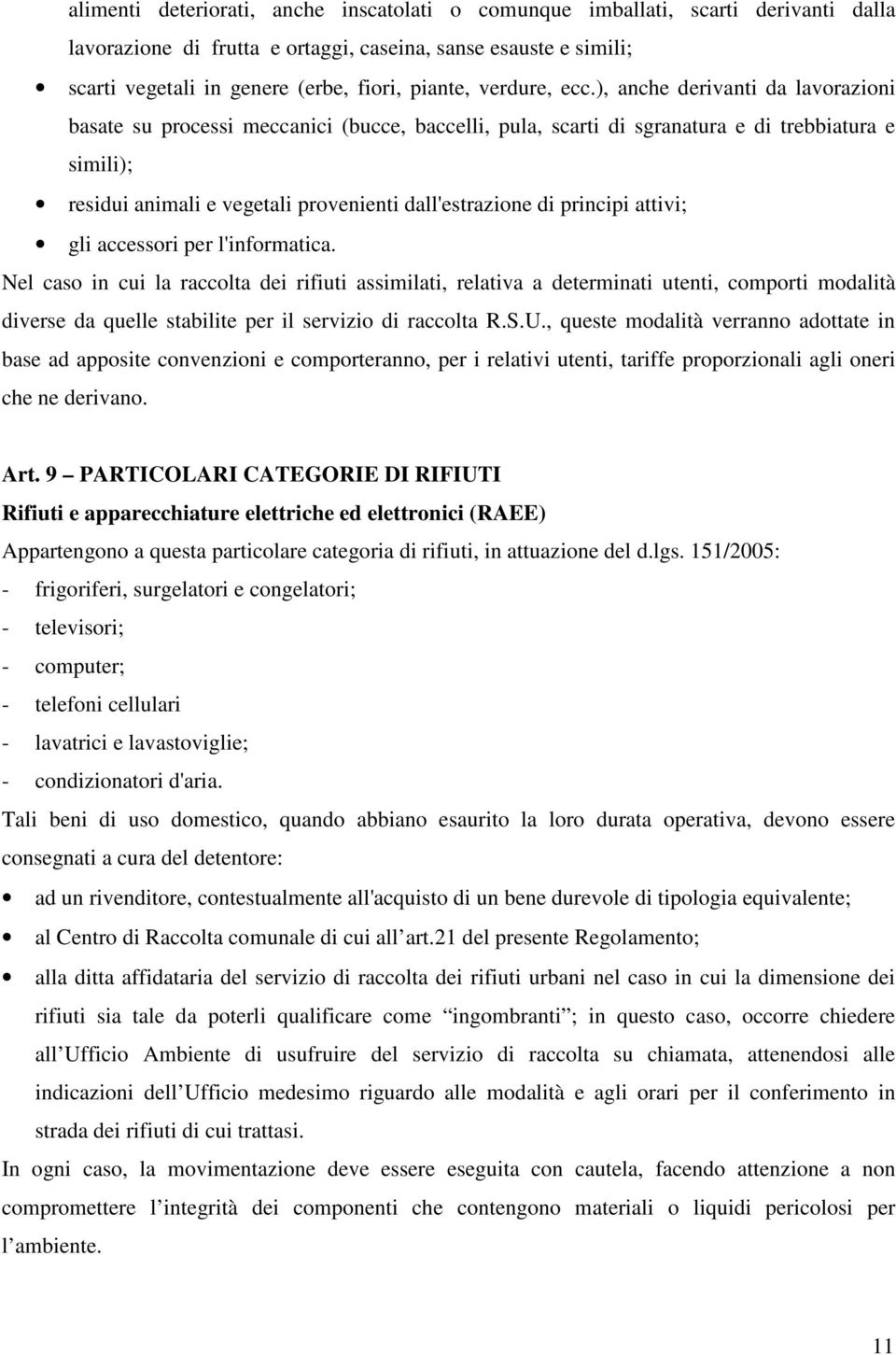 ), anche derivanti da lavorazioni basate su processi meccanici (bucce, baccelli, pula, scarti di sgranatura e di trebbiatura e simili); residui animali e vegetali provenienti dall'estrazione di