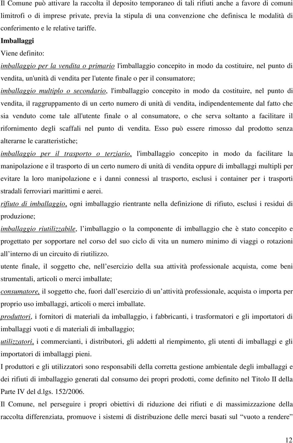 Imballaggi Viene definito: imballaggio per la vendita o primario l'imballaggio concepito in modo da costituire, nel punto di vendita, un'unità di vendita per l'utente finale o per il consumatore;