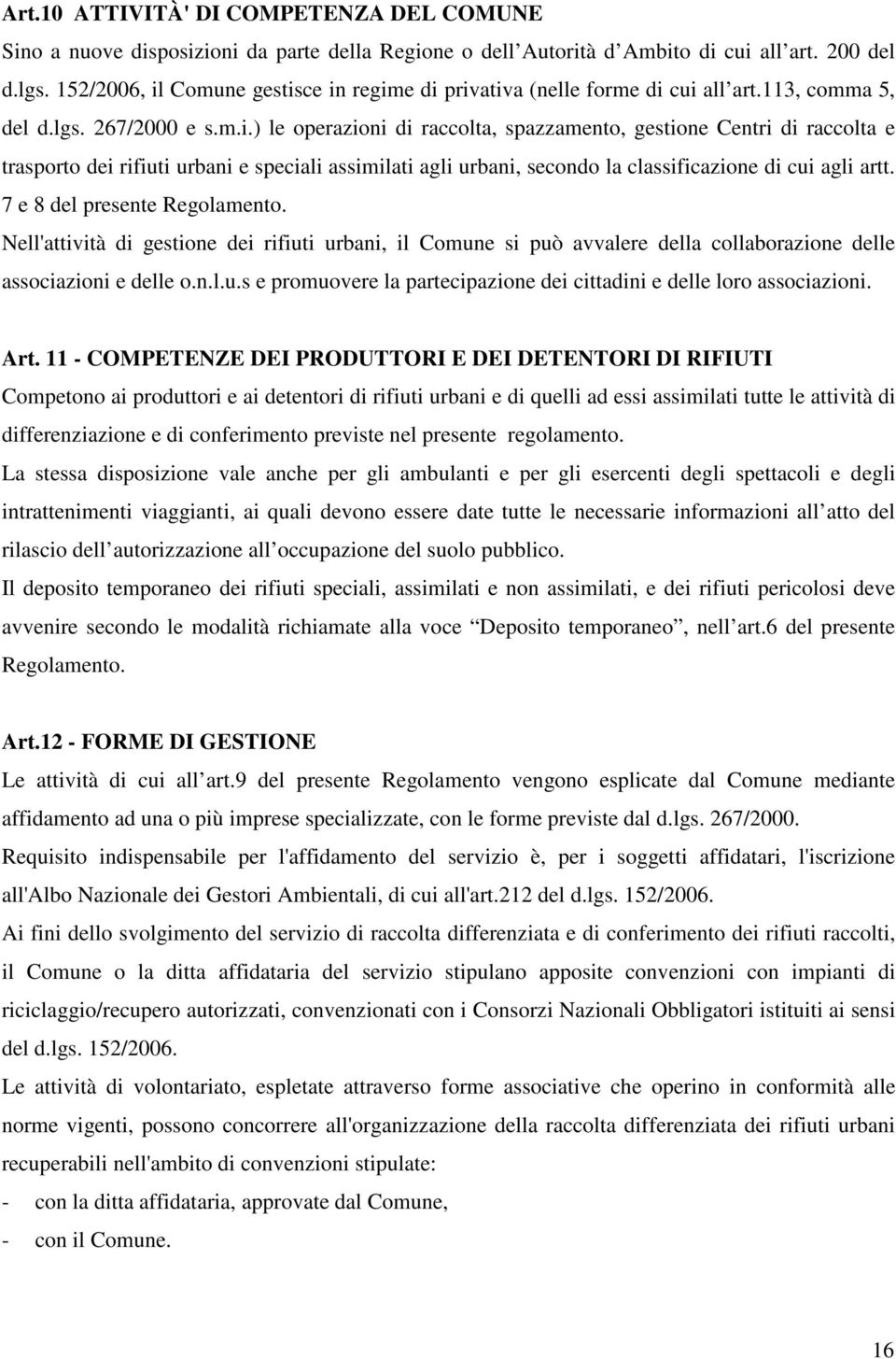 7 e 8 del presente Regolamento. Nell'attività di gestione dei rifiuti urbani, il Comune si può avvalere della collaborazione delle associazioni e delle o.n.l.u.s e promuovere la partecipazione dei cittadini e delle loro associazioni.