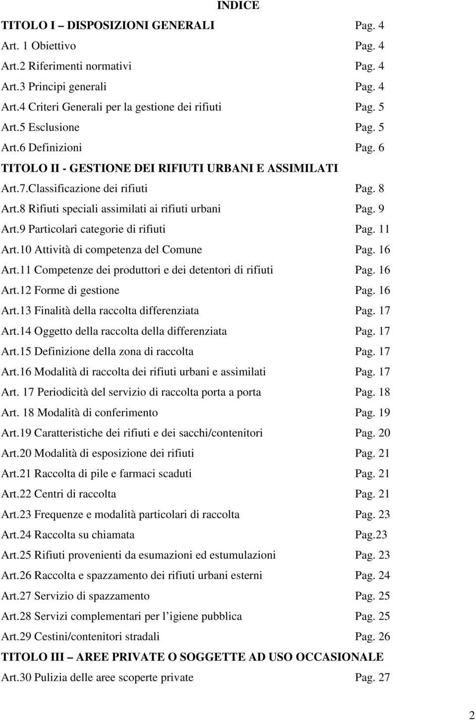 9 Art.9 Particolari categorie di rifiuti Pag. 11 Art.10 Attività di competenza del Comune Pag. 16 Art.11 Competenze dei produttori e dei detentori di rifiuti Pag. 16 Art.12 Forme di gestione Pag.