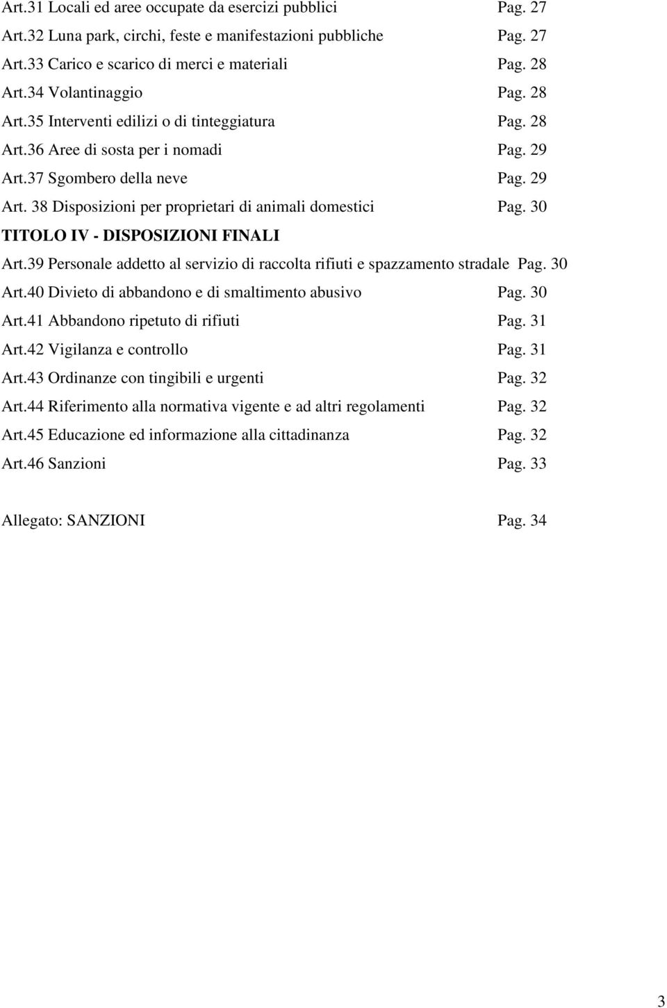 30 TITOLO IV - DISPOSIZIONI FINALI Art.39 Personale addetto al servizio di raccolta rifiuti e spazzamento stradale Pag. 30 Art.40 Divieto di abbandono e di smaltimento abusivo Pag. 30 Art.41 Abbandono ripetuto di rifiuti Pag.